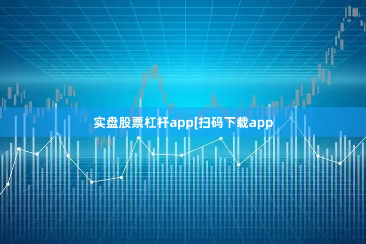 实盘股票杠杆app　　　　[扫码下载app